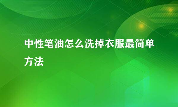 中性笔油怎么洗掉衣服最简单方法
