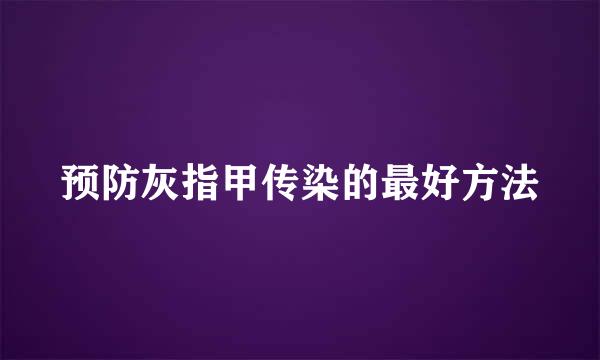 预防灰指甲传染的最好方法