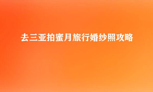 去三亚拍蜜月旅行婚纱照攻略
