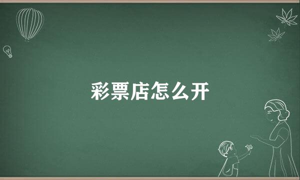 彩票店怎么开