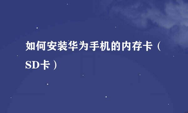 如何安装华为手机的内存卡（SD卡）