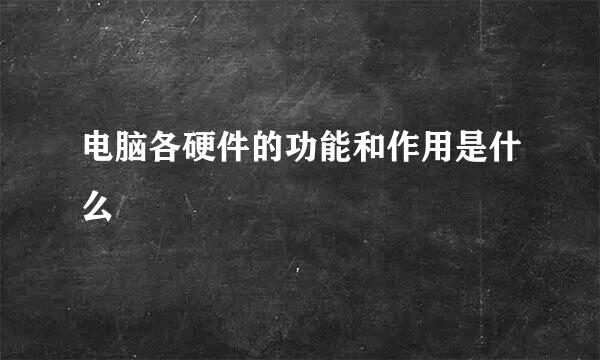 电脑各硬件的功能和作用是什么