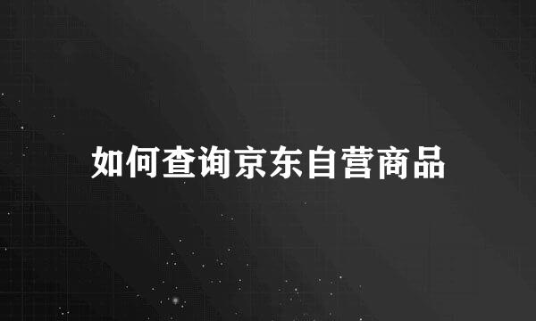 如何查询京东自营商品