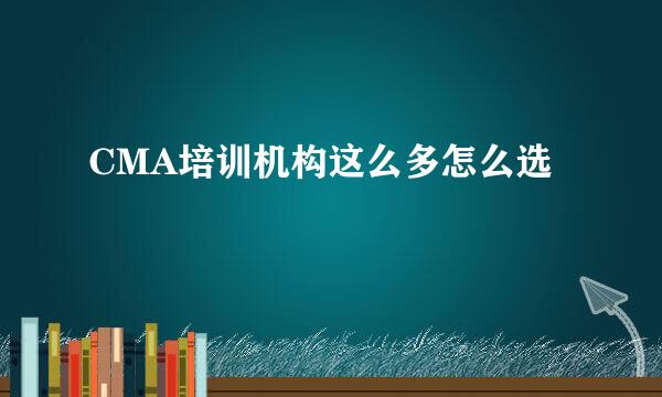 CMA培训机构这么多怎么选