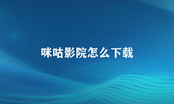 咪咕影院怎么下载