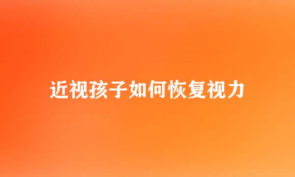 近视孩子如何恢复视力