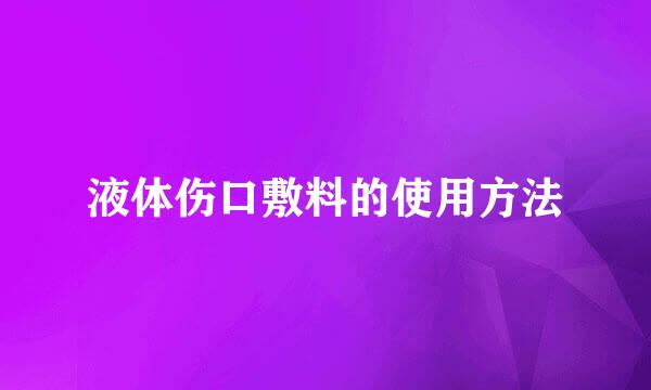 液体伤口敷料的使用方法