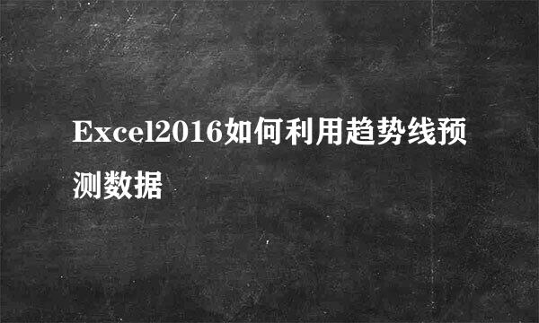 Excel2016如何利用趋势线预测数据