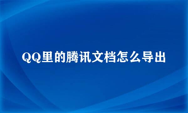 QQ里的腾讯文档怎么导出