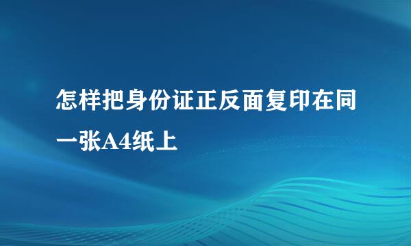 怎样把身份证正反面复印在同一张A4纸上