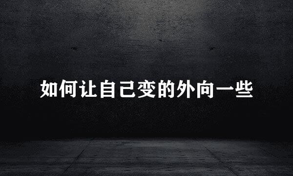如何让自己变的外向一些
