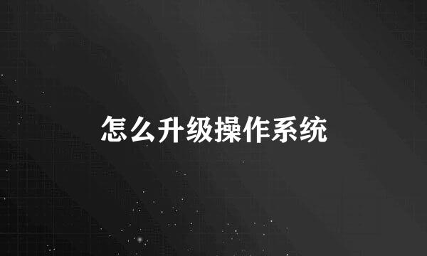 怎么升级操作系统