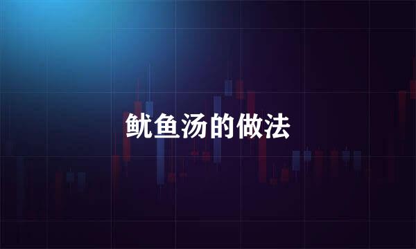 鱿鱼汤的做法
