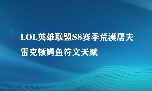 LOL英雄联盟S8赛季荒漠屠夫雷克顿鳄鱼符文天赋