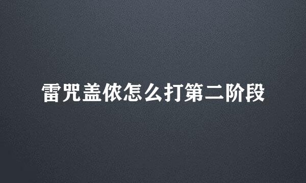 雷咒盖侬怎么打第二阶段
