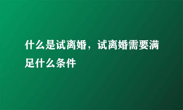 什么是试离婚，试离婚需要满足什么条件