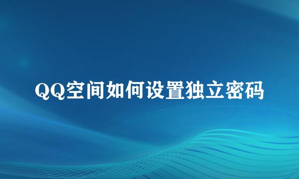 QQ空间如何设置独立密码