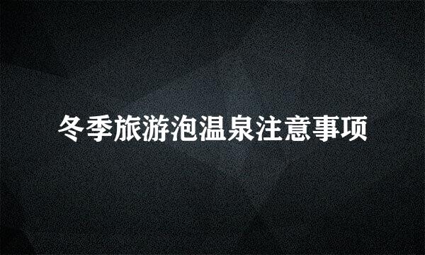 冬季旅游泡温泉注意事项