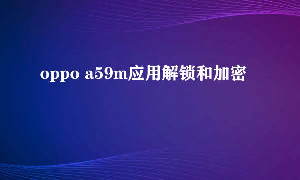 oppo a59m应用解锁和加密