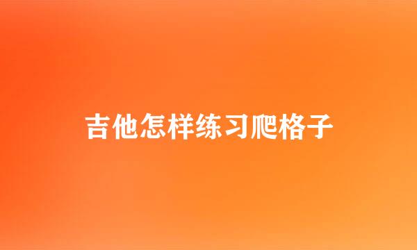 吉他怎样练习爬格子