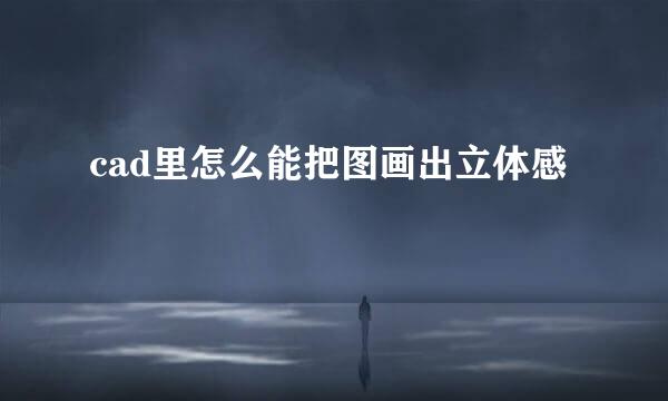 cad里怎么能把图画出立体感