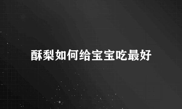 酥梨如何给宝宝吃最好