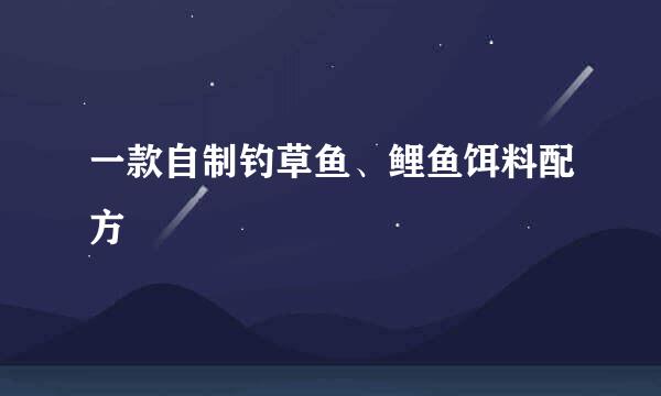 一款自制钓草鱼、鲤鱼饵料配方