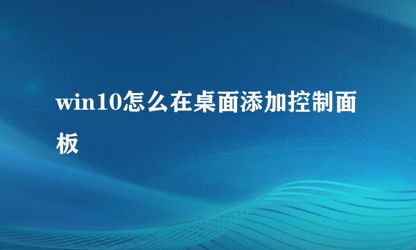 win10怎么在桌面添加控制面板