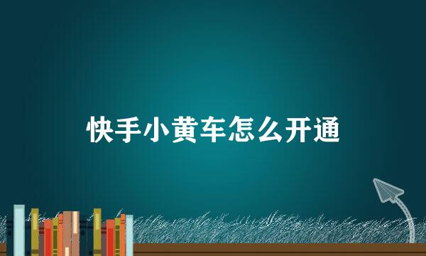 快手小黄车怎么开通