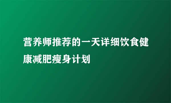 营养师推荐的一天详细饮食健康减肥瘦身计划