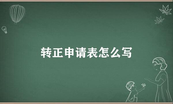 转正申请表怎么写