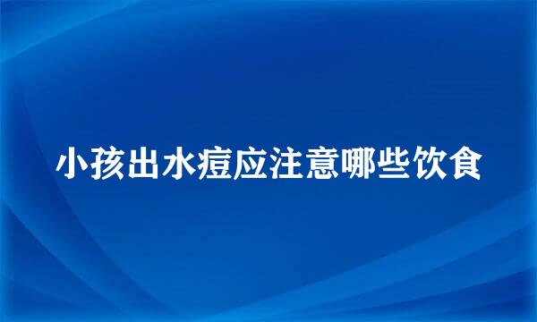 小孩出水痘应注意哪些饮食