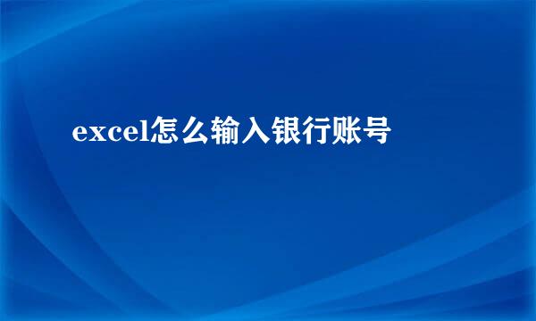 excel怎么输入银行账号