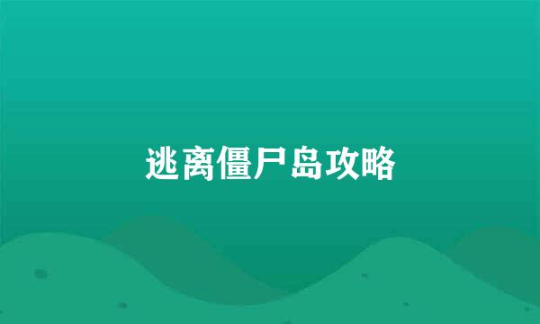 逃离僵尸岛攻略