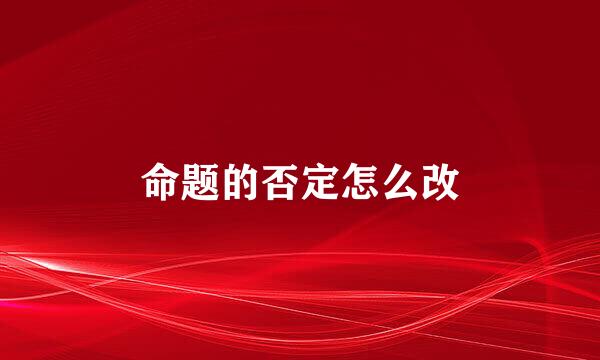 命题的否定怎么改