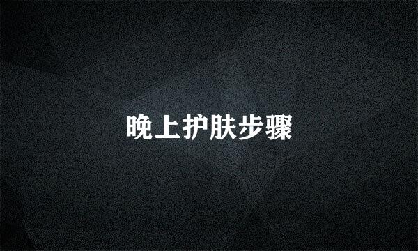 晚上护肤步骤
