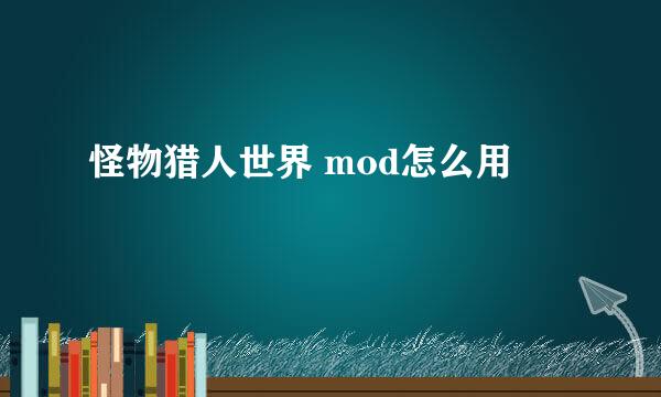 怪物猎人世界 mod怎么用