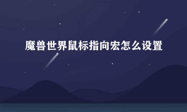 魔兽世界鼠标指向宏怎么设置