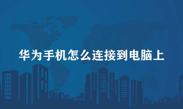 华为手机怎么连接到电脑上
