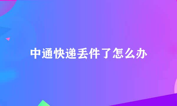 中通快递丢件了怎么办