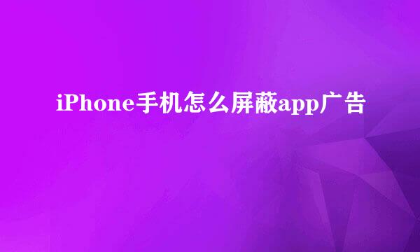 iPhone手机怎么屏蔽app广告