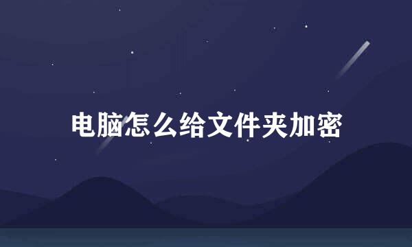电脑怎么给文件夹加密