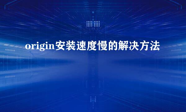 origin安装速度慢的解决方法