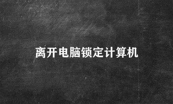 离开电脑锁定计算机