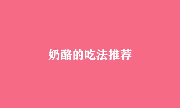 奶酪的吃法推荐