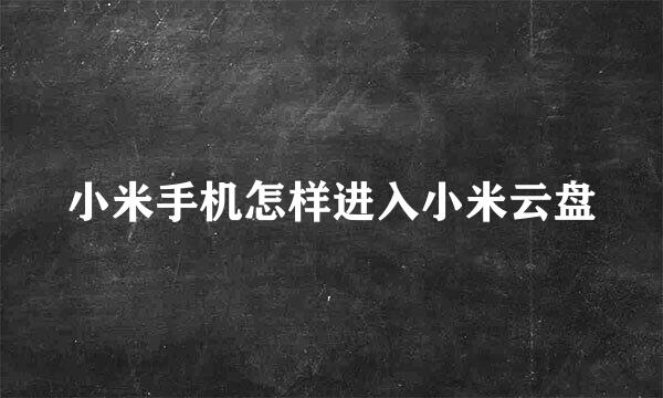 小米手机怎样进入小米云盘
