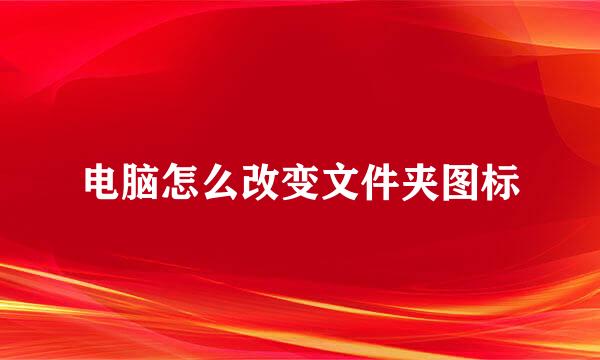 电脑怎么改变文件夹图标