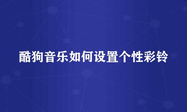 酷狗音乐如何设置个性彩铃