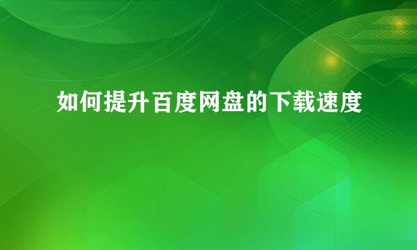如何提升百度网盘的下载速度