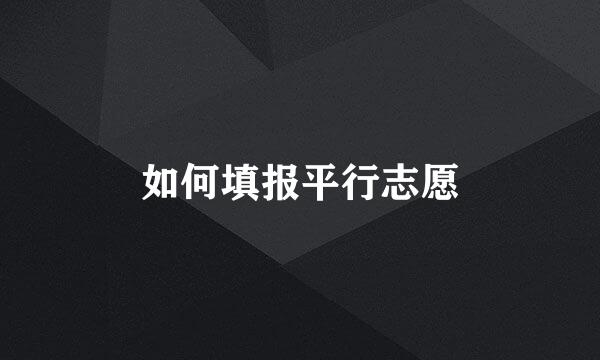 如何填报平行志愿
